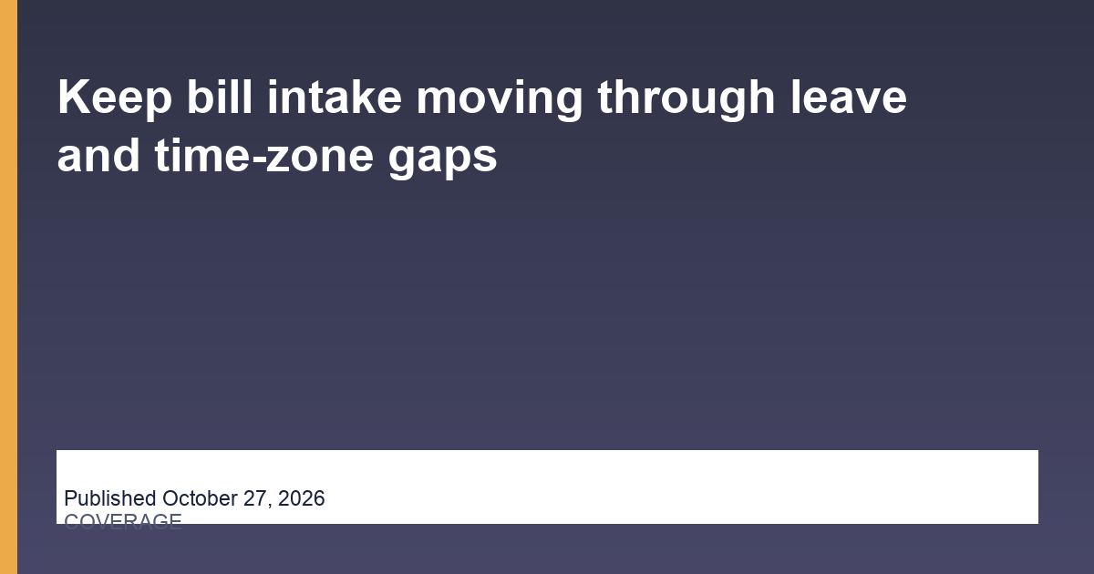 Keep bill intake moving through leave and time-zone gaps thumbnail
