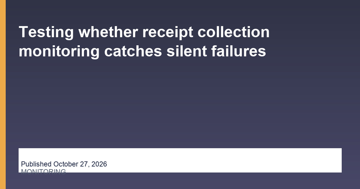 Testing whether receipt collection monitoring catches silent failures research thumbnail