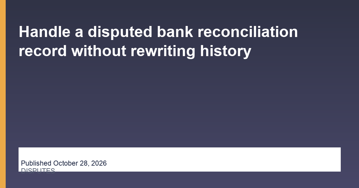 Handle a disputed bank reconciliation record without rewriting history thumbnail