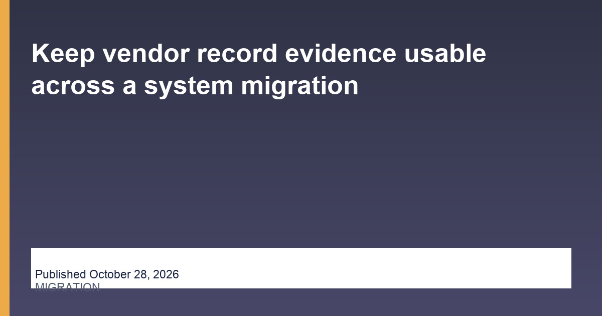 Keep vendor record evidence usable across a system migration blog thumbnail